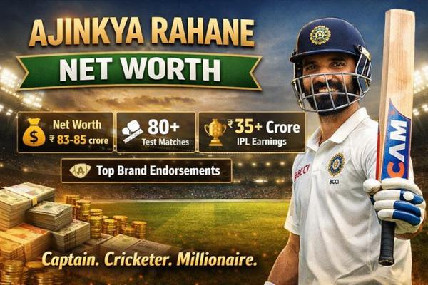 Ajinkya Rahane Net Worth